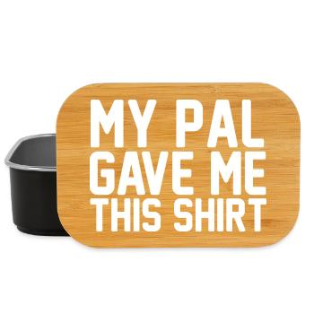 My Pal Gave Me This Shirt Bold Typography Art - Lunch Box - black - Front