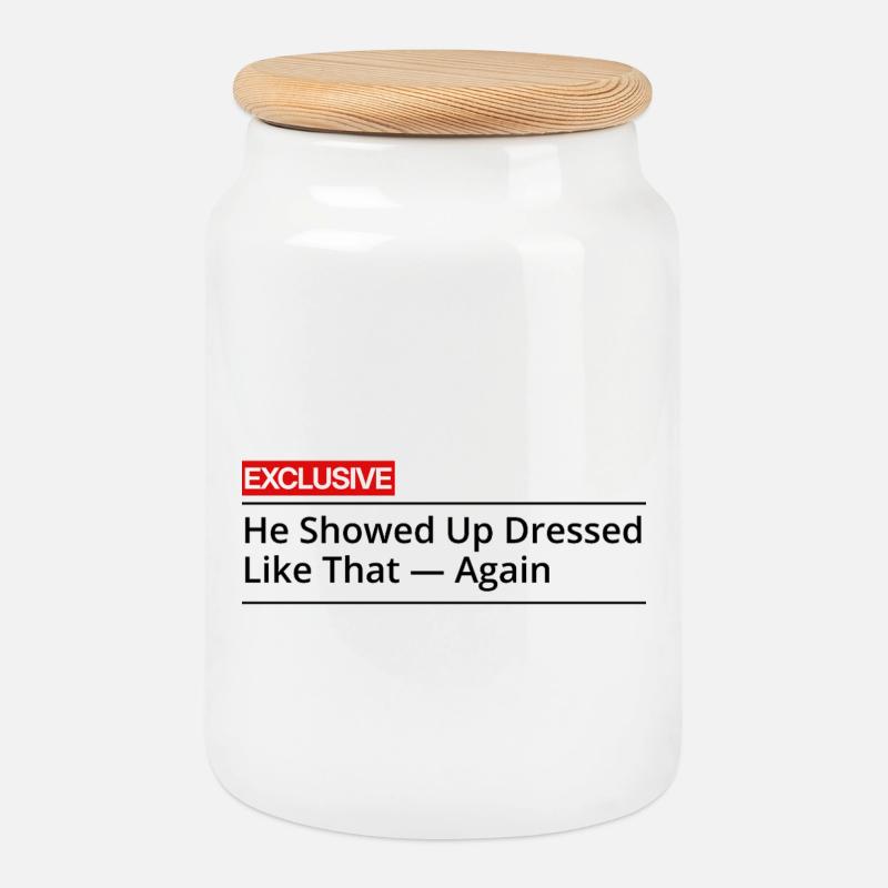 He Showed Up Dressed Like That Again - Cookie Jar with Wooden Lid - white