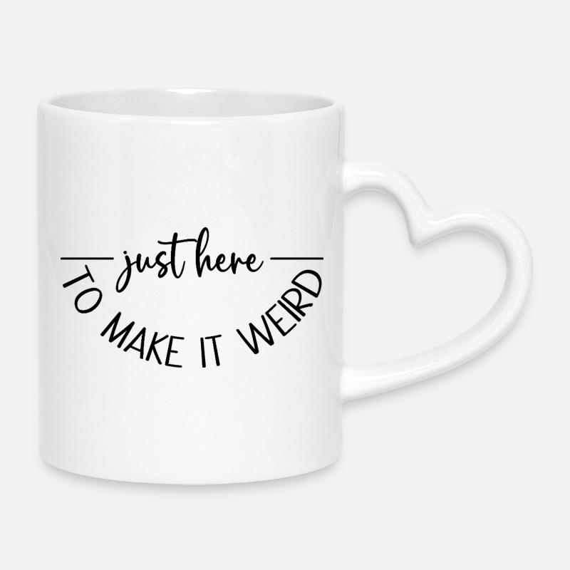 Just here to make it weird - Mug with Heart-Shaped Handle - white