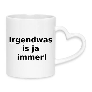 Irgendwas is ja immer! - Tasse mit Herzhenkel - Weiß - Rechts