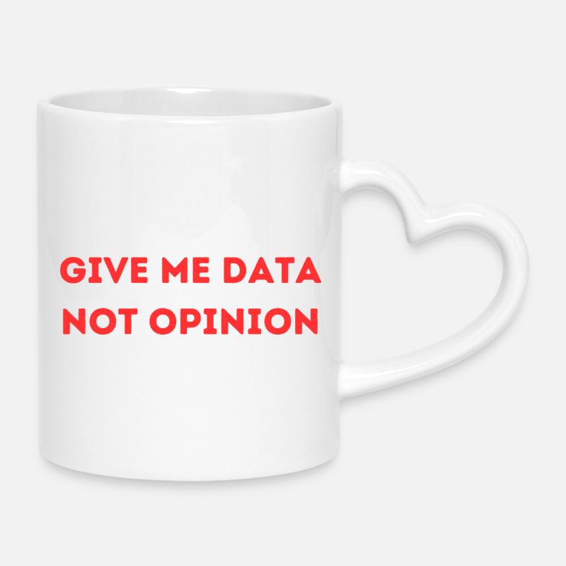 Give Me Data Not Opinion – Nerd Data Science Shirt - Mug with Heart-Shaped Handle - white
