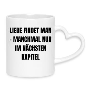 Liebe findet man - manchmal nur im nächsten Kapite - Tasse mit Herzhenkel - Weiß - Rechts