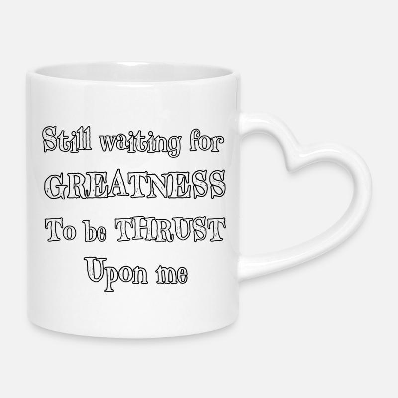 Still Waiting for Greatness To Be Thrust Upon Me - Mug with Heart-Shaped Handle - white