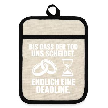 Endlich eine Deadline - Lustiges Ehe Motiv - Topflappen mit Gummirückseite - Leinen/Schwarz  - Vorne