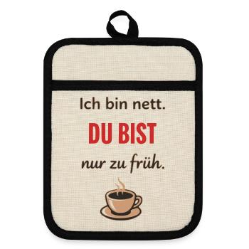 Ich bin nett, du bist nur zu früh – Lustiger Kaffe - Topflappen mit Gummirückseite - Leinen/Schwarz  - Vorne