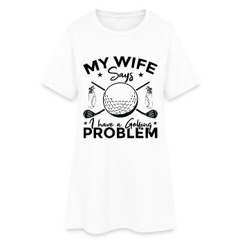 My wife says I have a golf problem - Women’s T-Shirt Dress - white - Front