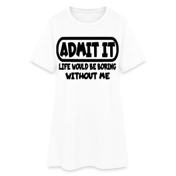 Avouez que la vie serait ennuyeuse sans moi* - Robe T-shirt Femme - blanc - Devant