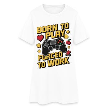 Born to Play Forced to Work Gaming Humor Design - Women’s T-Shirt Dress - white - Front