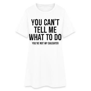 you can't tell me what to do - Women’s T-Shirt Dress - white - Front