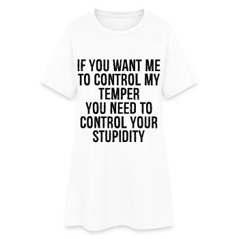 if you want me to control my temper you need to - Frauen T-Shirt-Kleid - Weiß - Vorne