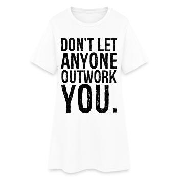don't let anyone outwork you - Frauen T-Shirt-Kleid - Weiß - Vorne