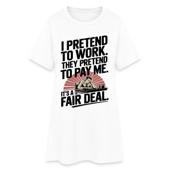 Work Humor I Pretend to Work, They Pretend to Pay - Women’s T-Shirt Dress - white - Front