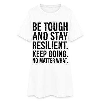 be tough and stay resilient keep going no matte - Women’s T-Shirt Dress - white - Front