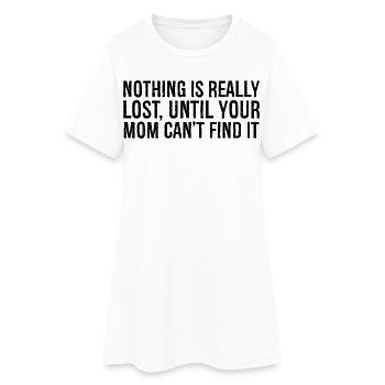 nothing is really lost until your mom can't find - Women’s T-Shirt Dress - white - Front