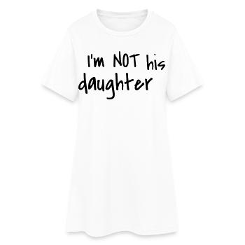 I'm not his daughter - Women’s T-Shirt Dress - white - Front