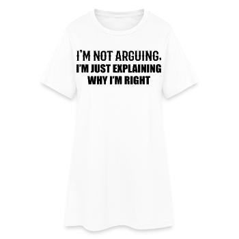 I'm Not Arguing, I'm Just Right - Women’s T-Shirt Dress - white - Front