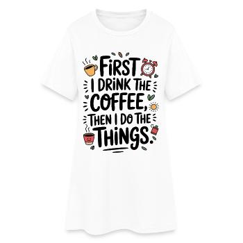 Coffee Saying First I Drink Coffee Coffee Drinker - Women’s T-Shirt Dress - white - Front