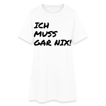 Ich muss gar nix! Lustiger Spruch - Frauen T-Shirt-Kleid - Weiß - Vorne
