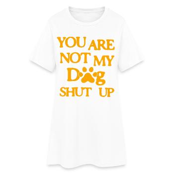 You are not my Dog Shut up - Frauen T-Shirt-Kleid - Weiß - Vorne