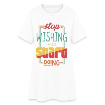 Stop Wishing Start Doing Motivational Quote - Women’s T-Shirt Dress - white - Front