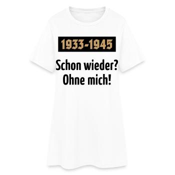 1933-1945 – Schon Wieder? Ohne Mich! (POS 2C) - Frauen T-Shirt-Kleid - Weiß - Vorne