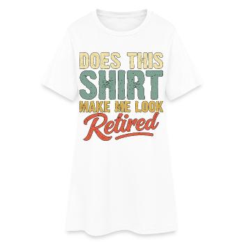 does this shirt make me look retired - Women’s T-Shirt Dress - white - Front