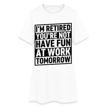 I'm Retired You're Not Have Fun At Work Tomorrow - Frauen T-Shirt-Kleid - Weiß - Vorne