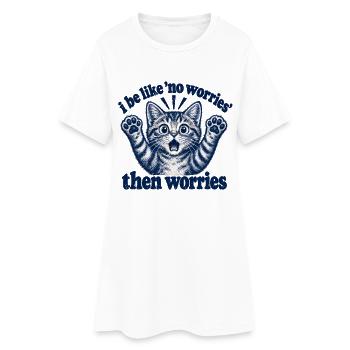 I Be Like No Worries Then Worries Funny Cat Quote - Frauen T-Shirt-Kleid - Weiß - Vorne