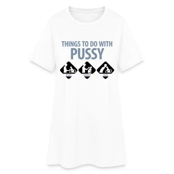 Things that you can do with a pussy. - Women’s T-Shirt Dress - white - Front