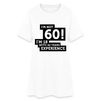 60 years? I m 18 with 42 years experience! - Women’s T-Shirt Dress - white - Front