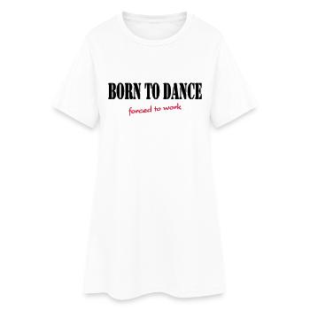 Born to dance-forced to work - Women’s T-Shirt Dress - white - Front