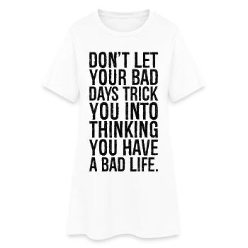 don't let your bad days trick you into thinking - Women’s T-Shirt Dress - white - Front