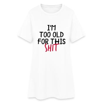 I'm Too Old For This Shit - Frauen T-Shirt-Kleid - Weiß - Vorne