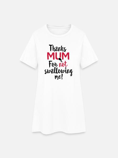 Thanks mum for not swallowing me mother's day gift - Women’s T-Shirt Dress - white