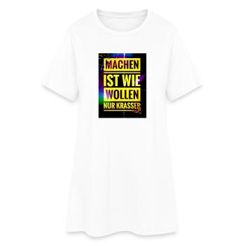 Spruch "Machen Ist wie Wollen nur Krasser" - EW21 - Frauen T-Shirt-Kleid - Weiß - Vorne