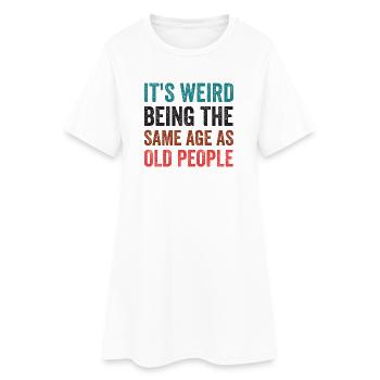 It's Weird Being The Same Age As Old People Retro - Women’s T-Shirt Dress - white - Front