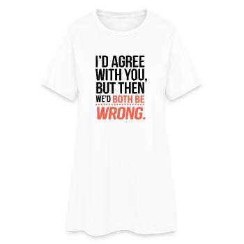"We’d Both Be Wrong" Funny Quote T-Shirt - Women’s T-Shirt Dress - white - Front