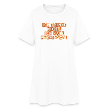 Ich trinke nicht, ich habe Parkinson. - Frauen T-Shirt-Kleid - Weiß - Vorne