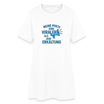 My posts are more viral than any cold - Women’s T-Shirt Dress - white - Front