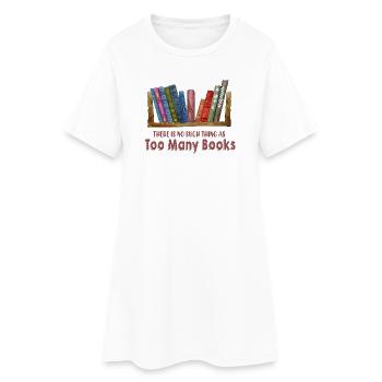 There Is No Such Thing As Too Many Books - Women’s T-Shirt Dress - white - Front