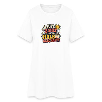 Heute Zählt Auch Halb Geschafft - Frauen T-Shirt-Kleid - Weiß - Vorne