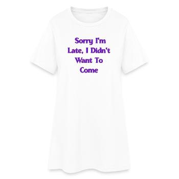 Entschuldigung, dass ich zu spät bin, ich wollte nicht kommen | Lustiger Sarc - Frauen T-Shirt-Kleid - Weiß - Vorne