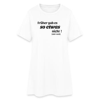 Früher gab es das nicht - Frauen T-Shirt-Kleid - Weiß - Vorne