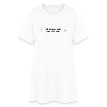 Ich bin zwar taub, aber nicht blöd. - Frauen T-Shirt-Kleid - Weiß - Vorne