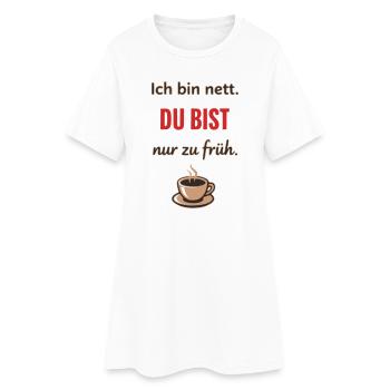 Ich bin nett, du bist nur zu früh – Lustiger Kaffe - Frauen T-Shirt-Kleid - Weiß - Vorne