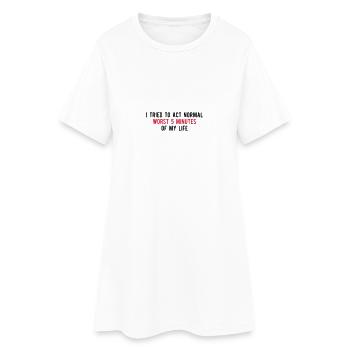 Tried To Act Normal Worst 5 Minutes Of My Life - Women’s T-Shirt Dress - white - Front