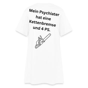 Mein Psychiater hat eine Kettenbremse und 4 PS. - Frauen T-Shirt-Kleid - Weiß - Hinten