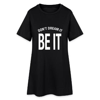 "Don't dream it. Be it!" Don't Dream It Be It - Women’s T-Shirt Dress - black - Front