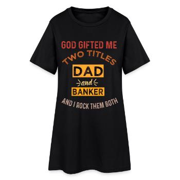 Dad and Banker: God Gifted Me Two Titles - Women’s T-Shirt Dress - black - Front