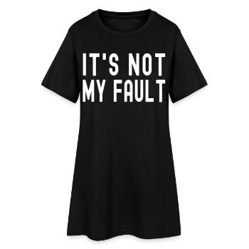 It's Not My Fault Comical Funny Text Quote Joke - Women’s T-Shirt Dress - black - Front